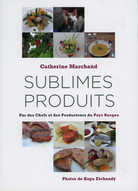 Sublimes Produits / Des chefs, Producteurs du Pays Basque. Livre publicado en 2018.
Texto Catherine Marchand; Fotos Kepa Etchandy.